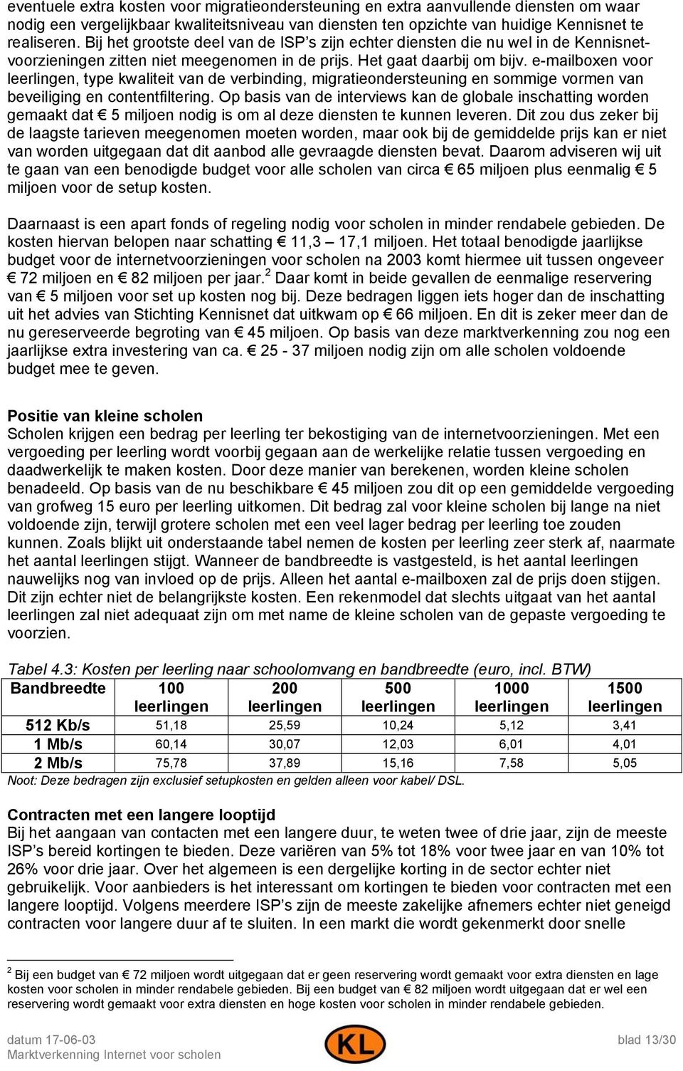 e-mailboxen voor leerlingen, type kwaliteit van de verbinding, migratieondersteuning en sommige vormen van beveiliging en contentfiltering.