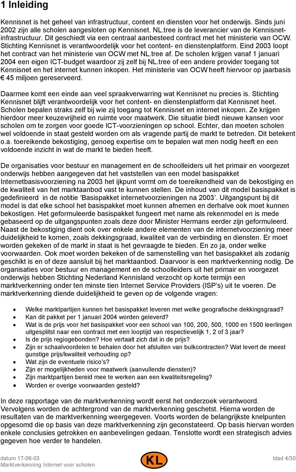 Stichting Kennisnet is verantwoordelijk voor het content- en dienstenplatform. Eind 2003 loopt het contract van het ministerie van OCW met NL.tree af.