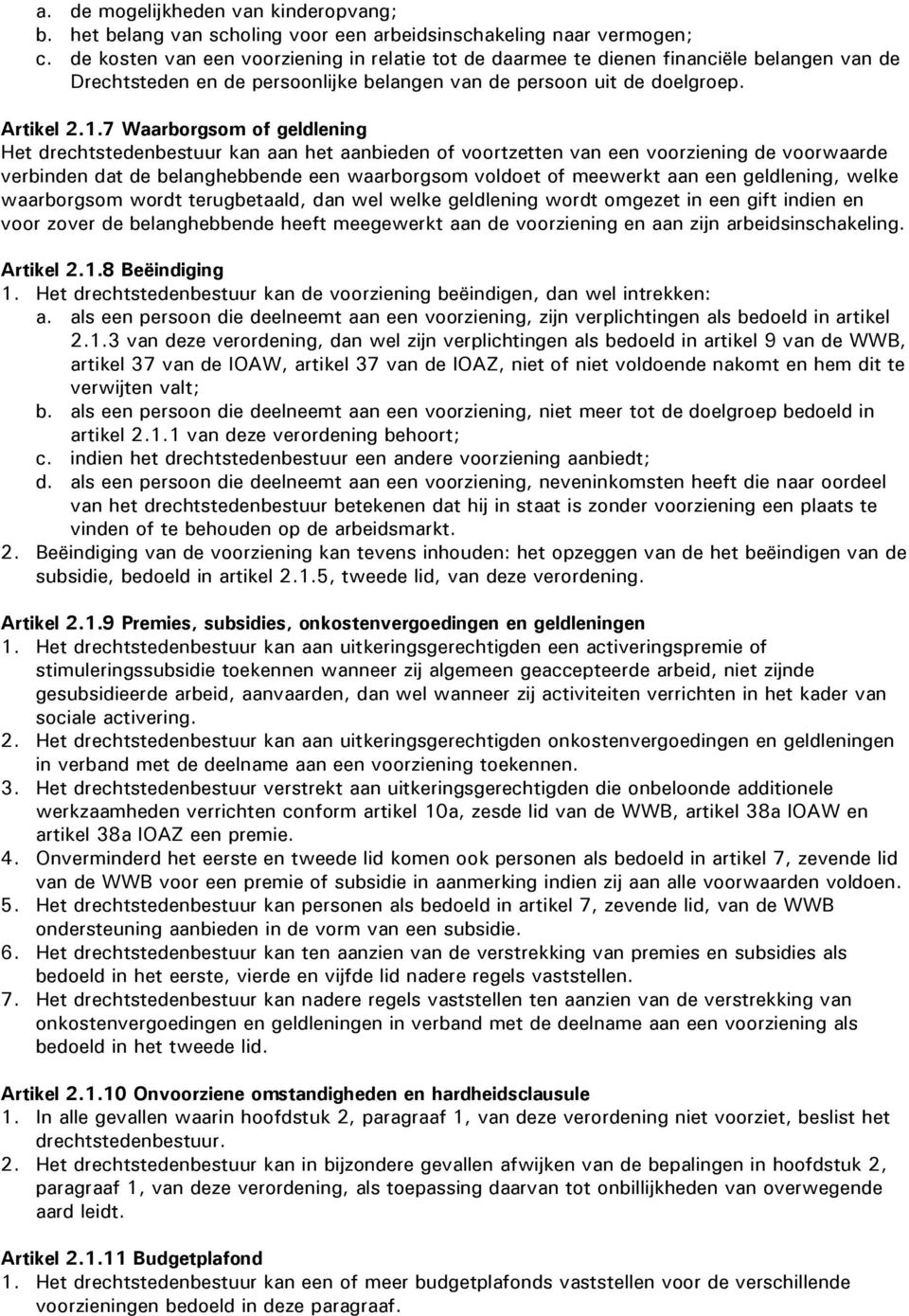 7 Waarborgsom of geldlening Het drechtstedenbestuur kan aan het aanbieden of voortzetten van een voorziening de voorwaarde verbinden dat de belanghebbende een waarborgsom voldoet of meewerkt aan een