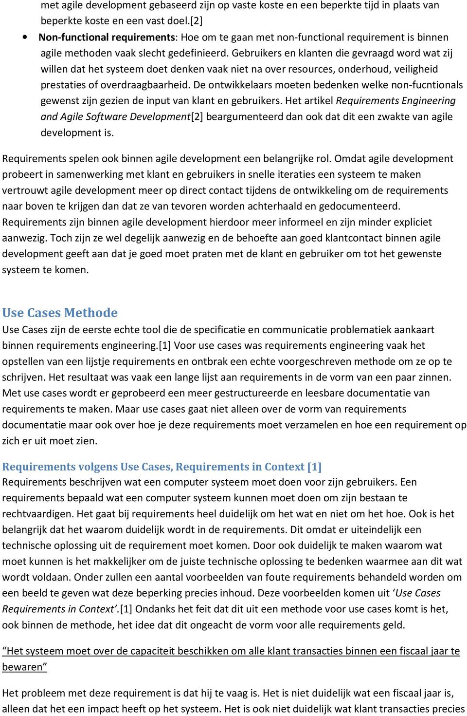 Gebruikers en klanten die gevraagd word wat zij willen dat het systeem doet denken vaak niet na over resources, onderhoud, veiligheid prestaties of overdraagbaarheid.