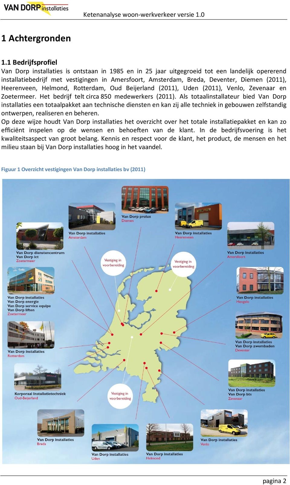 (2011), Heerenveen, Helmond, Rotterdam, Oud Beijerland (2011), Uden (2011), Venlo, Zevenaar en Zoetermeer. Het bedrijf telt circa 850 medewerkers (2011).