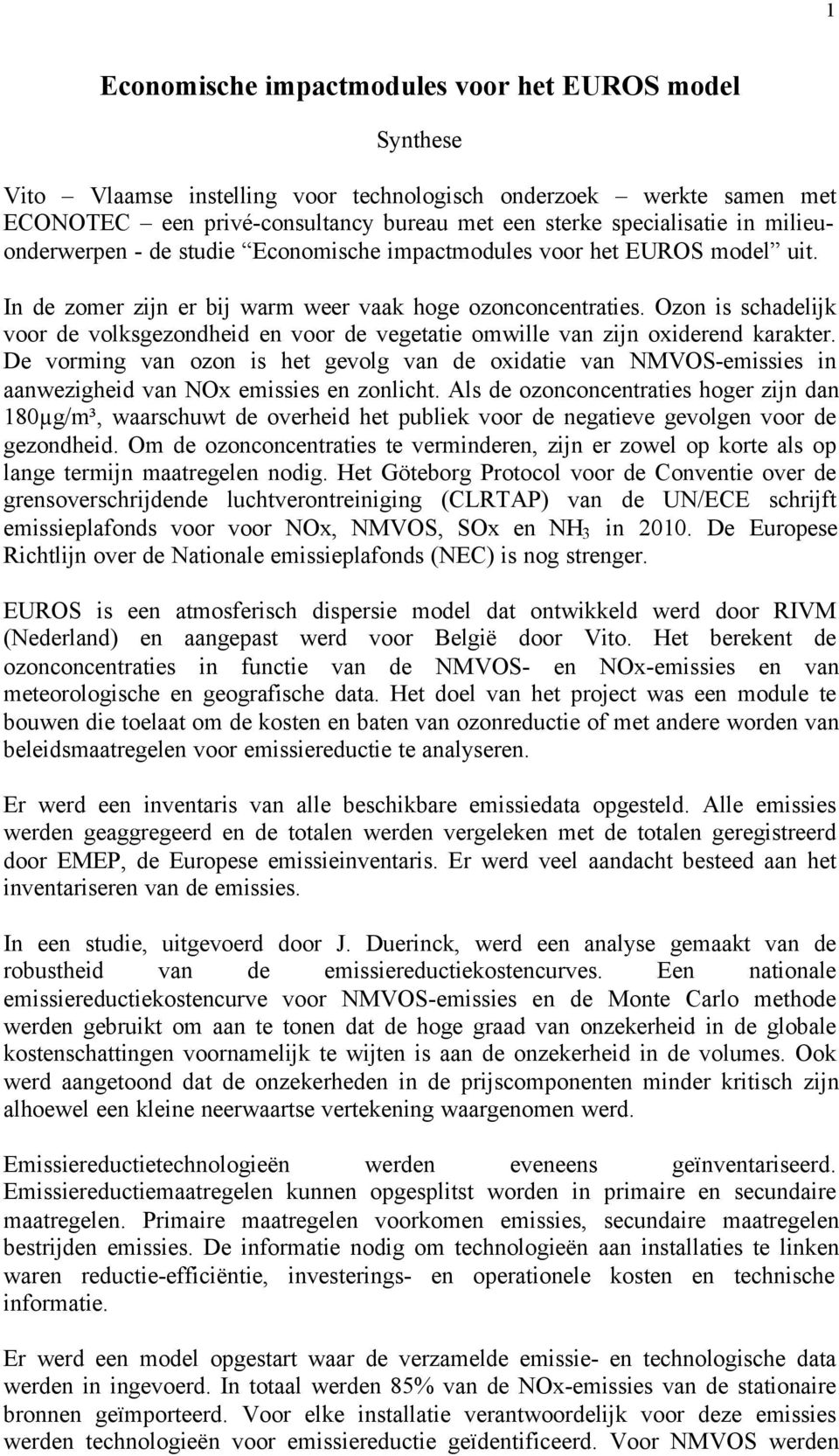 Ozon is schadelijk voor de volksgezondheid en voor de vegetatie omwille van zijn oxiderend karakter.