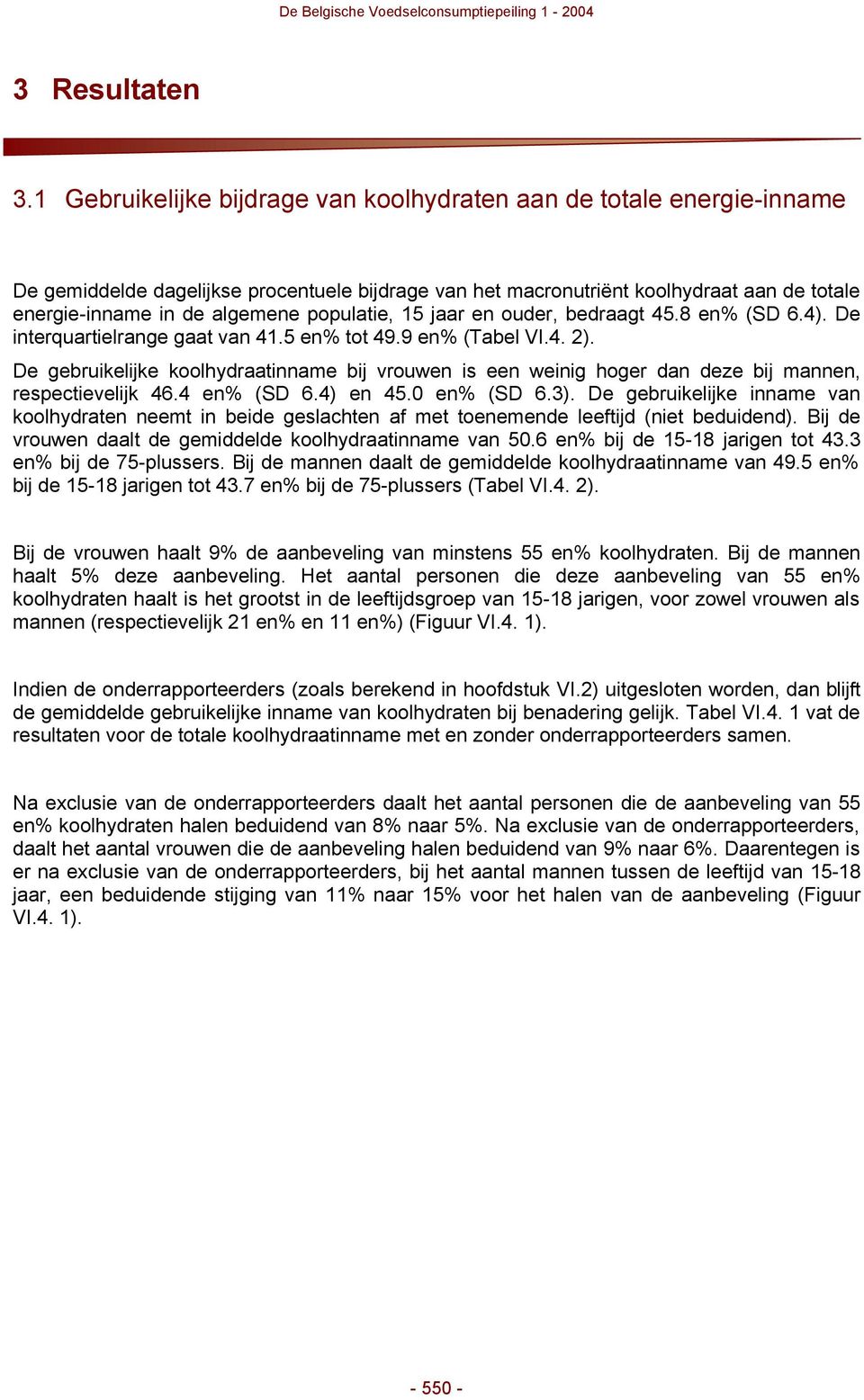 populatie, 15 jaar en ouder, bedraagt 45.8 en% (SD 6.4). De interquartielrange gaat van 41.5 en% tot 49.9 en% (Tabel VI.4. 2).