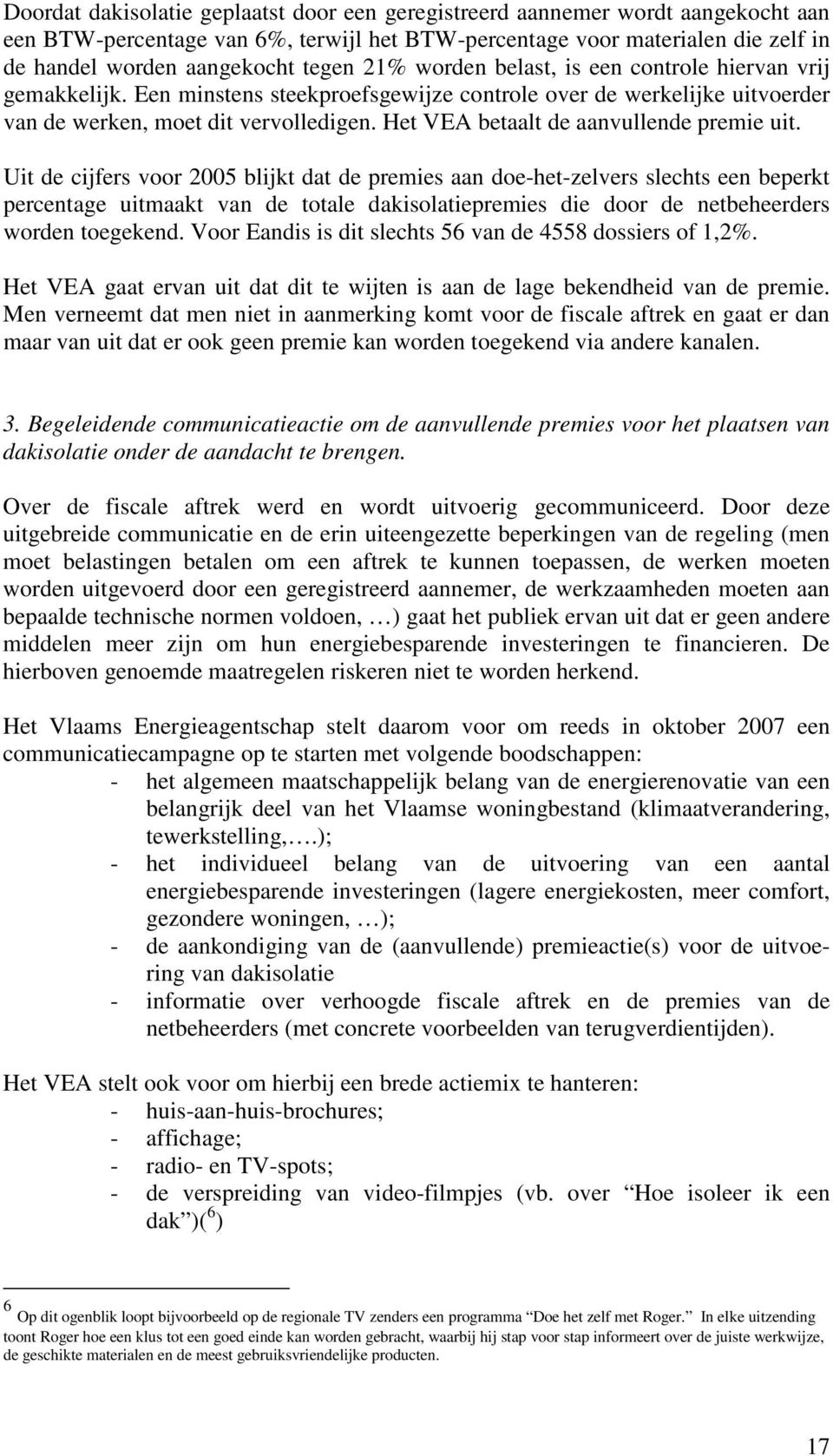 Het VEA betaalt de aanvullende premie uit.