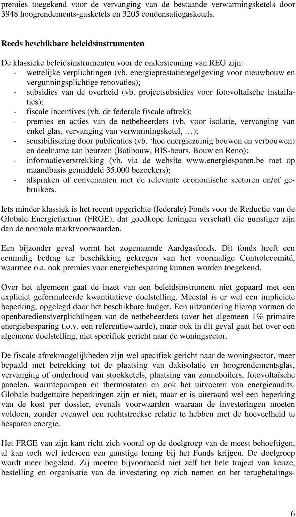 energieprestatieregelgeving voor nieuwbouw en vergunningsplichtige renovaties); - subsidies van de overheid (vb. projectsubsidies voor fotovoltaïsche installaties); - fiscale incentives (vb.