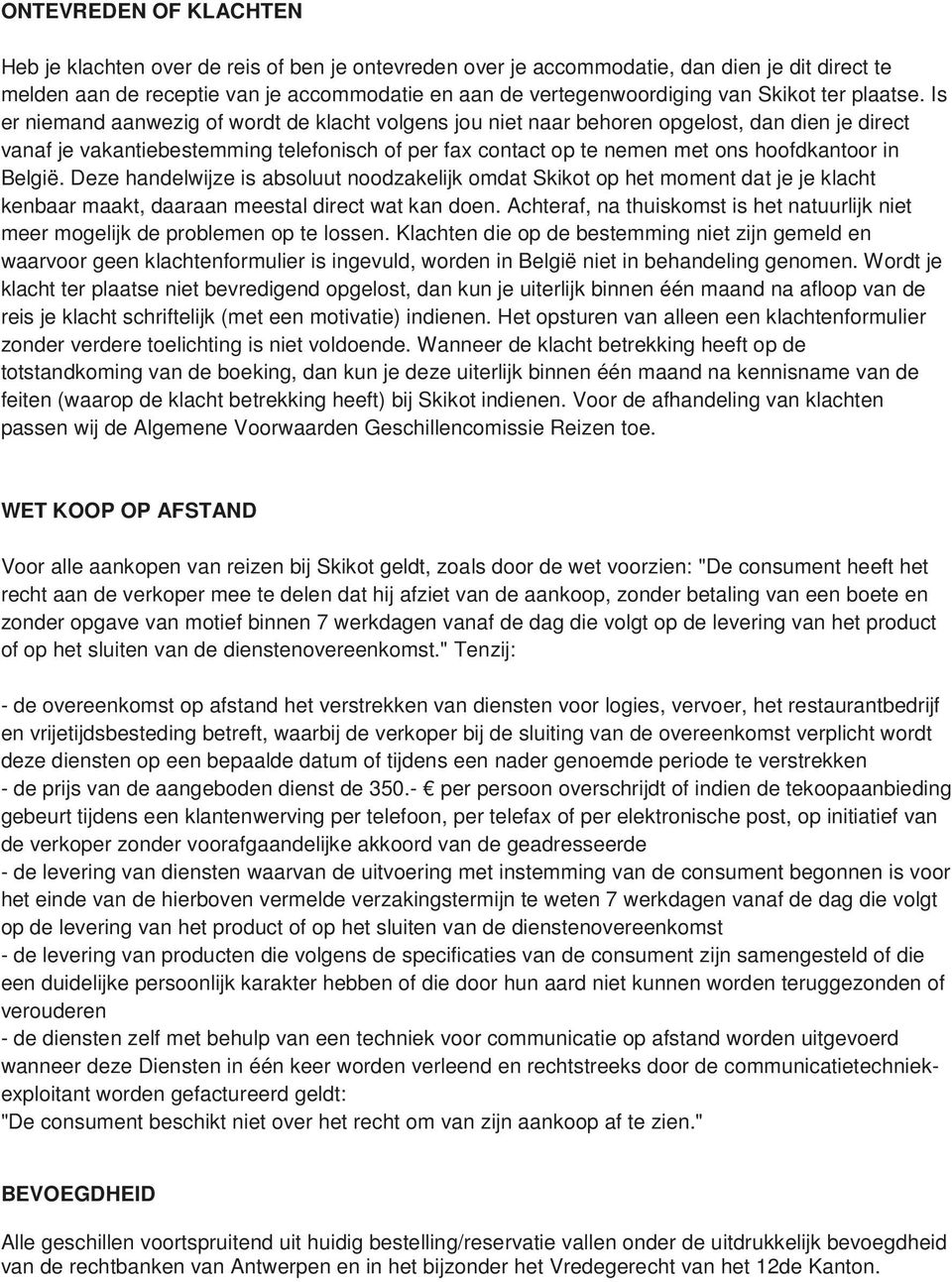 Is er niemand aanwezig of wordt de klacht volgens jou niet naar behoren opgelost, dan dien je direct vanaf je vakantiebestemming telefonisch of per fax contact op te nemen met ons hoofdkantoor in