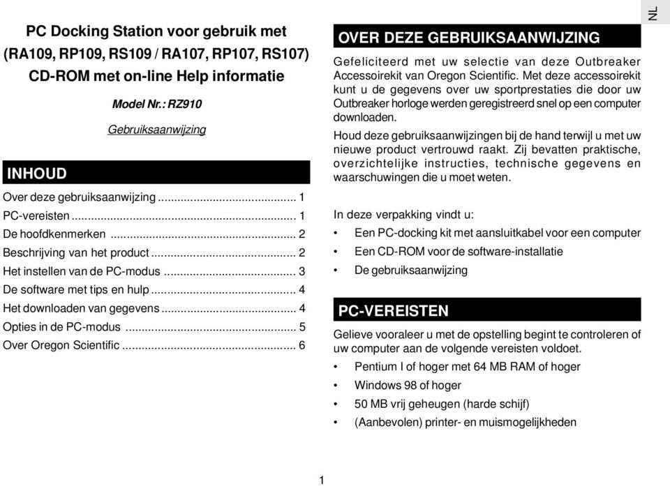 .. 4 Opties in de PC-modus... 5 Over Oregon Scientific... 6 OVER DEZE GEBRUIKSAANWIJZING Gefeliciteerd met uw selectie van deze Outbreaker Accessoirekit van Oregon Scientific.