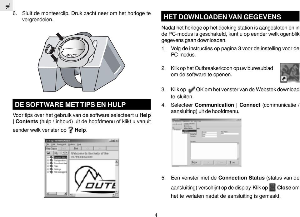 Volg de instructies op pagina 3 voor de instelling voor de PC-modus. 2. Klik op het Outbreakericoon op uw bureaublad om de software te openen.