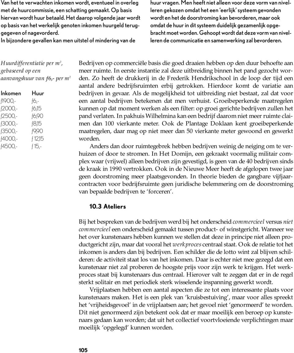 Men heeft niet alleen voor deze vorm van nivelleren gekozen omdat het een eerlijk systeem gevonden wordt en het de doorstroming kan bevorderen, maar ook omdat de huur in dit systeem duidelijk