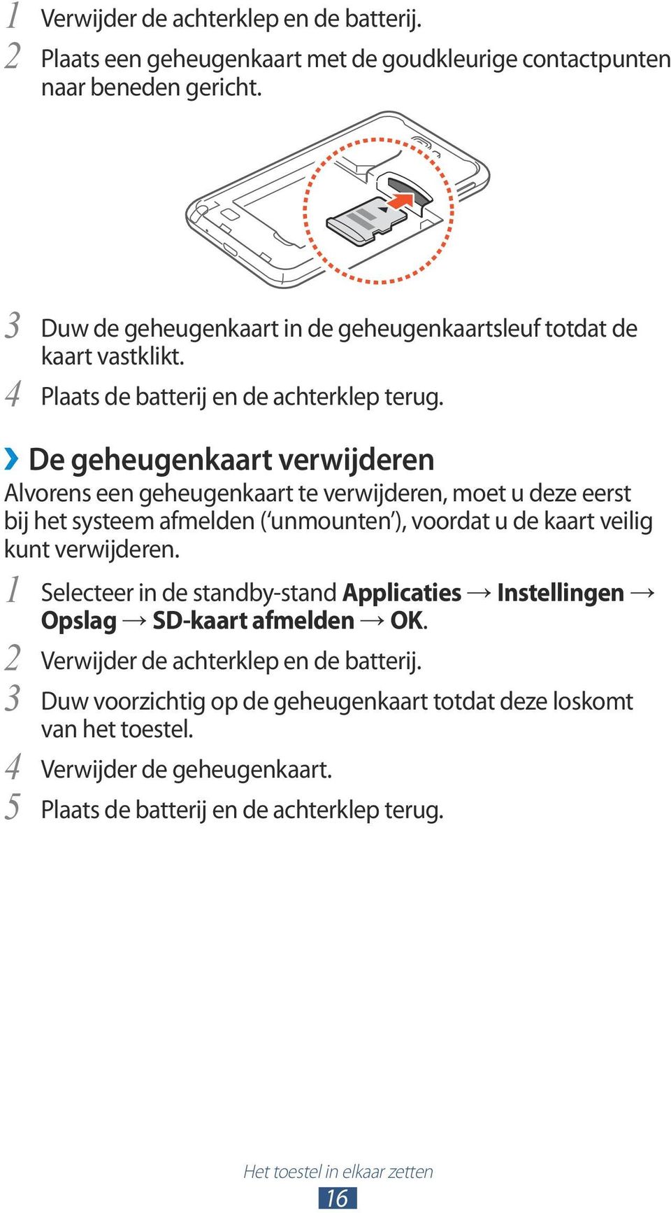 De geheugenkaart verwijderen Alvorens een geheugenkaart te verwijderen, moet u deze eerst bij het systeem afmelden ( unmounten ), voordat u de kaart veilig kunt verwijderen.