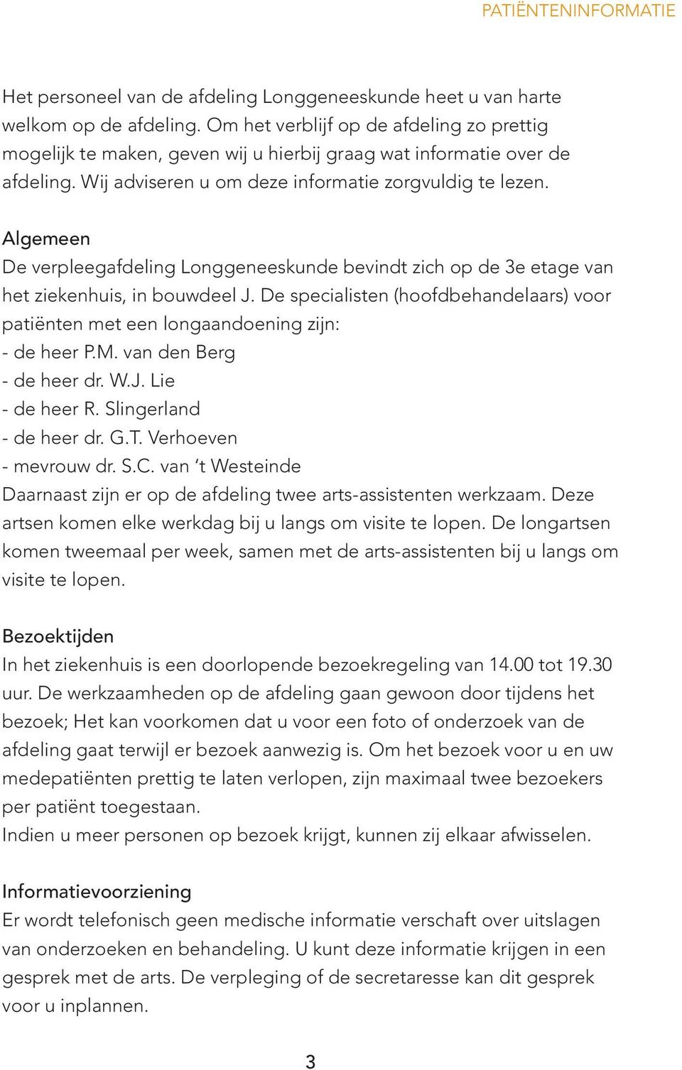 Algemeen De verpleegafdeling Longgeneeskunde bevindt zich op de 3e etage van het ziekenhuis, in bouwdeel J. De specialisten (hoofdbehandelaars) voor patiënten met een longaandoening zijn: - de heer P.