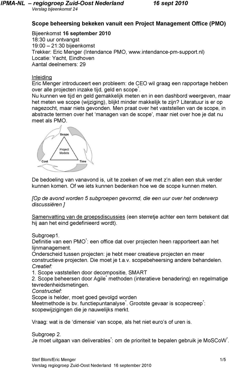 nl) Locatie: Yacht, Eindhoven Aantal deelnemers: 29 Inleiding Eric Menger introduceert een probleem: de CEO wil graag een rapportage hebben over alle projecten inzake tijd, geld en scope *.