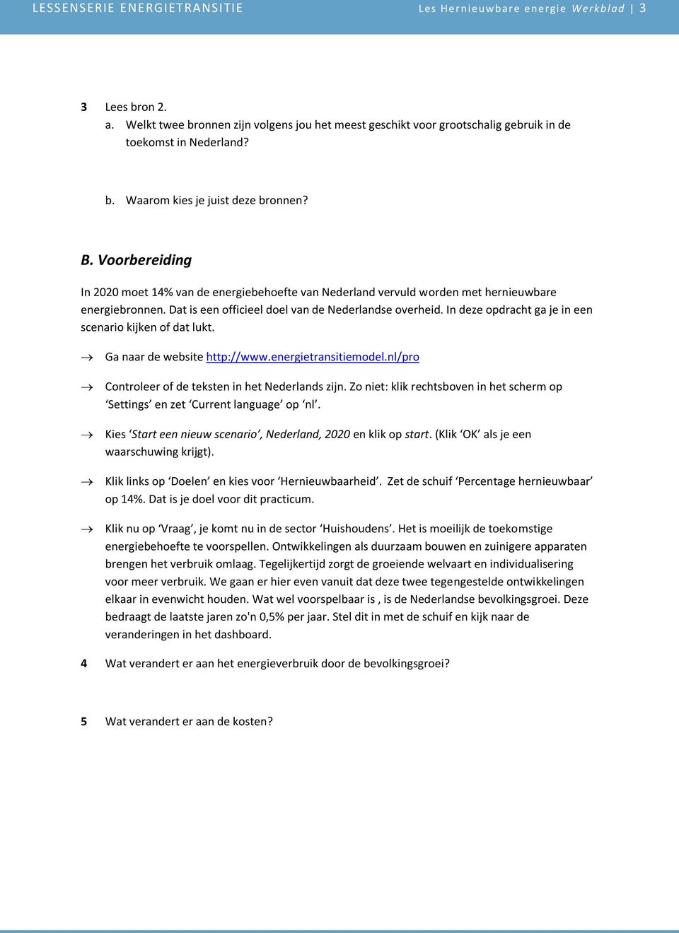 In deze pdracht ga je in een scenari kijken f dat lukt. Ga naar de website http://www.energietransitiemdel.nl/pr Cntrleer f de teksten in het Nederlands zijn.