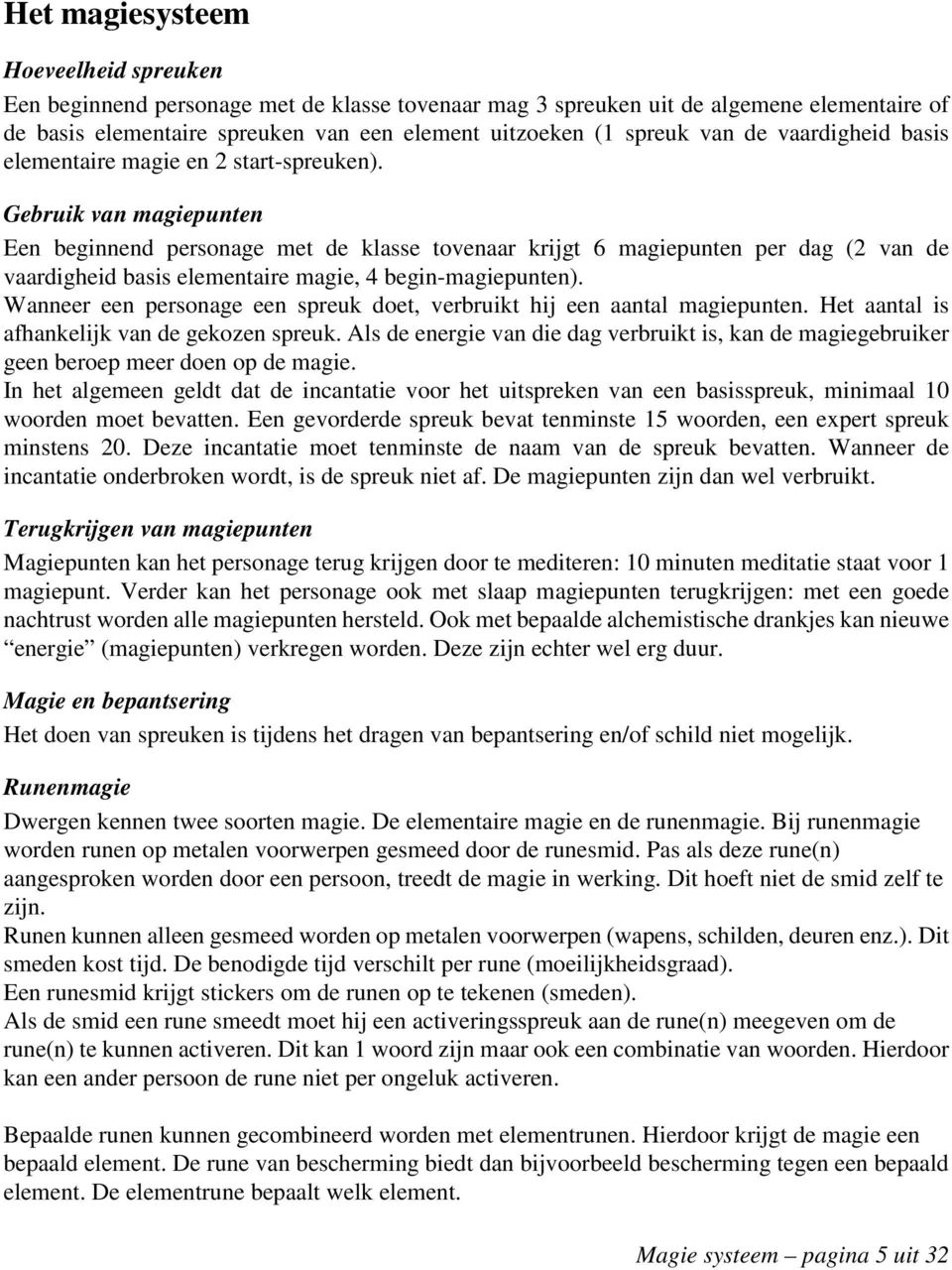 Gebruik van magiepunten Een beginnend personage met de klasse tovenaar krijgt 6 magiepunten per dag (2 van de vaardigheid basis elementaire magie, 4 begin-magiepunten).