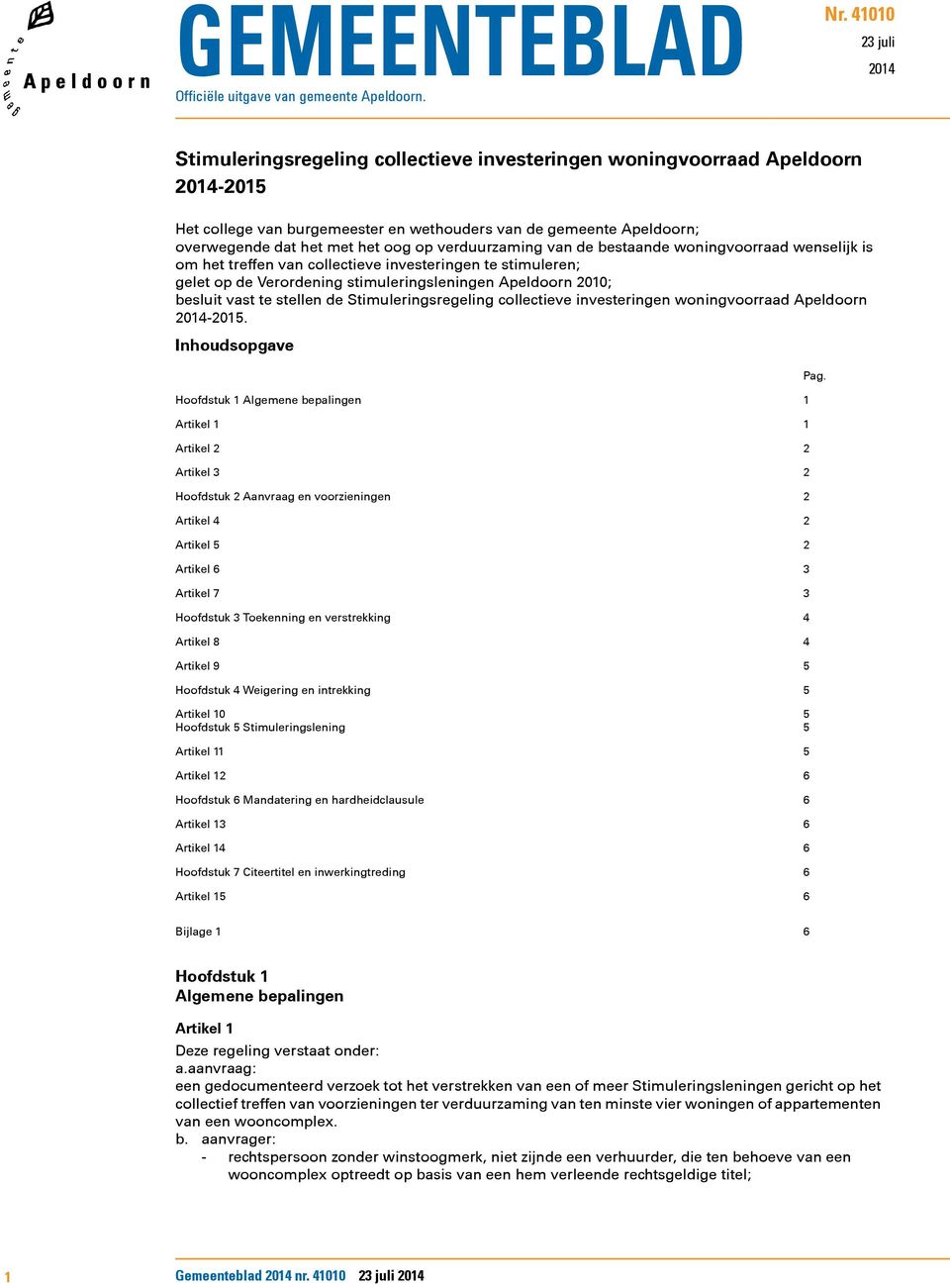 oog op verduurzaming van de bestaande woningvoorraad wenselijk is om het treffen van collectieve investeringen te stimuleren; gelet op de Verordening stimuleringsleningen Apeldoorn 2010; besluit vast