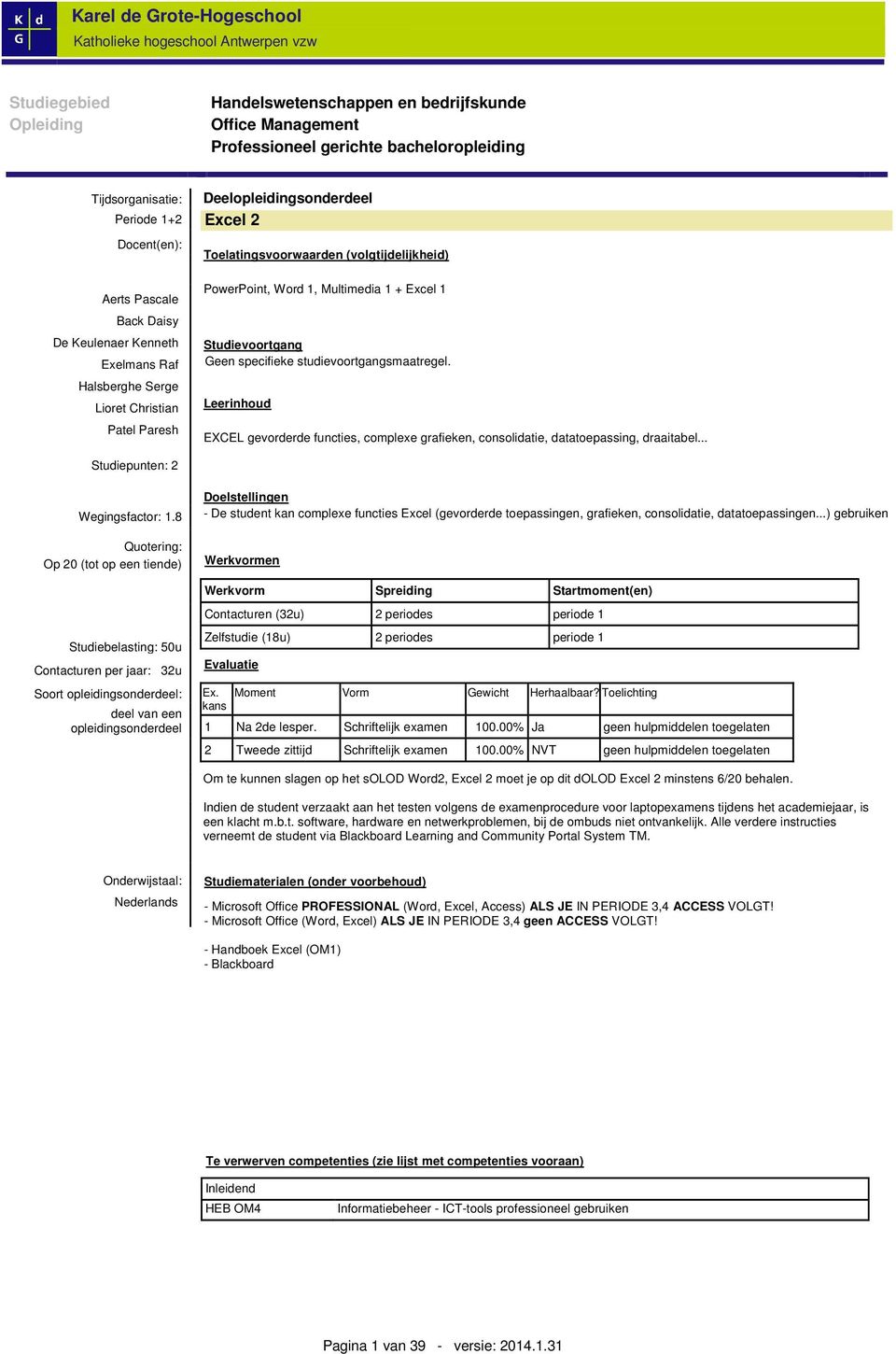 Leerinhoud EXCEL gevorderde functies, complexe grafieken, consolidatie, datatoepassing, draaitabel... Studiepunten: 2 Wegingsfactor: 1.