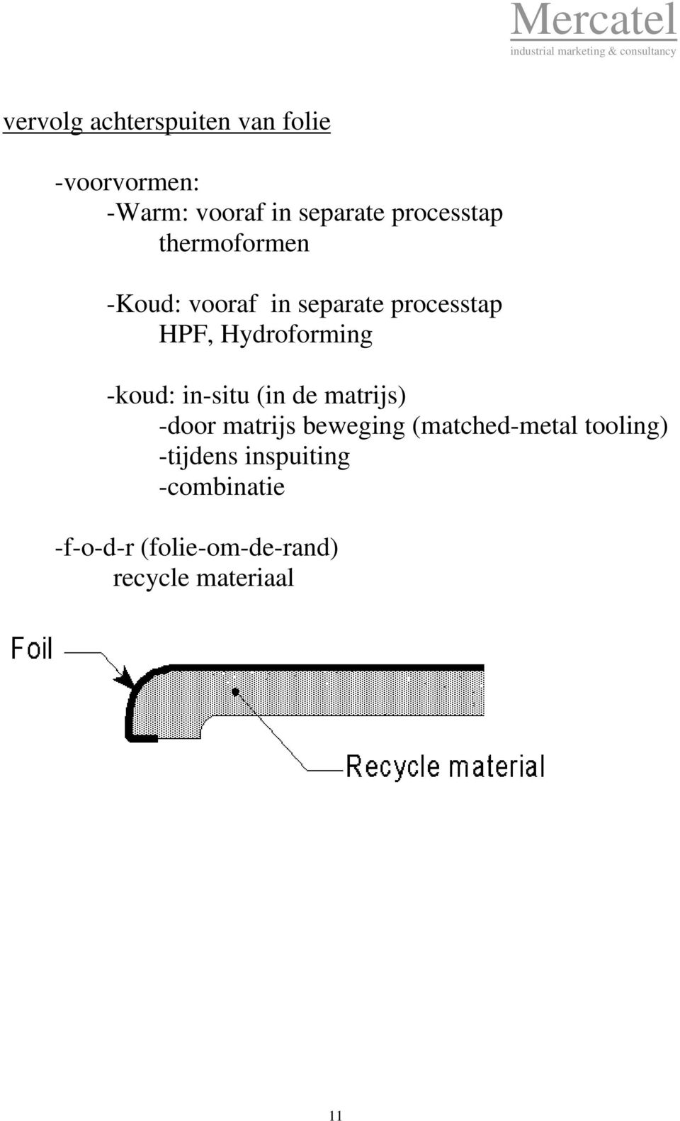 Hydroforming -koud: in-situ (in de matrijs) -door matrijs beweging