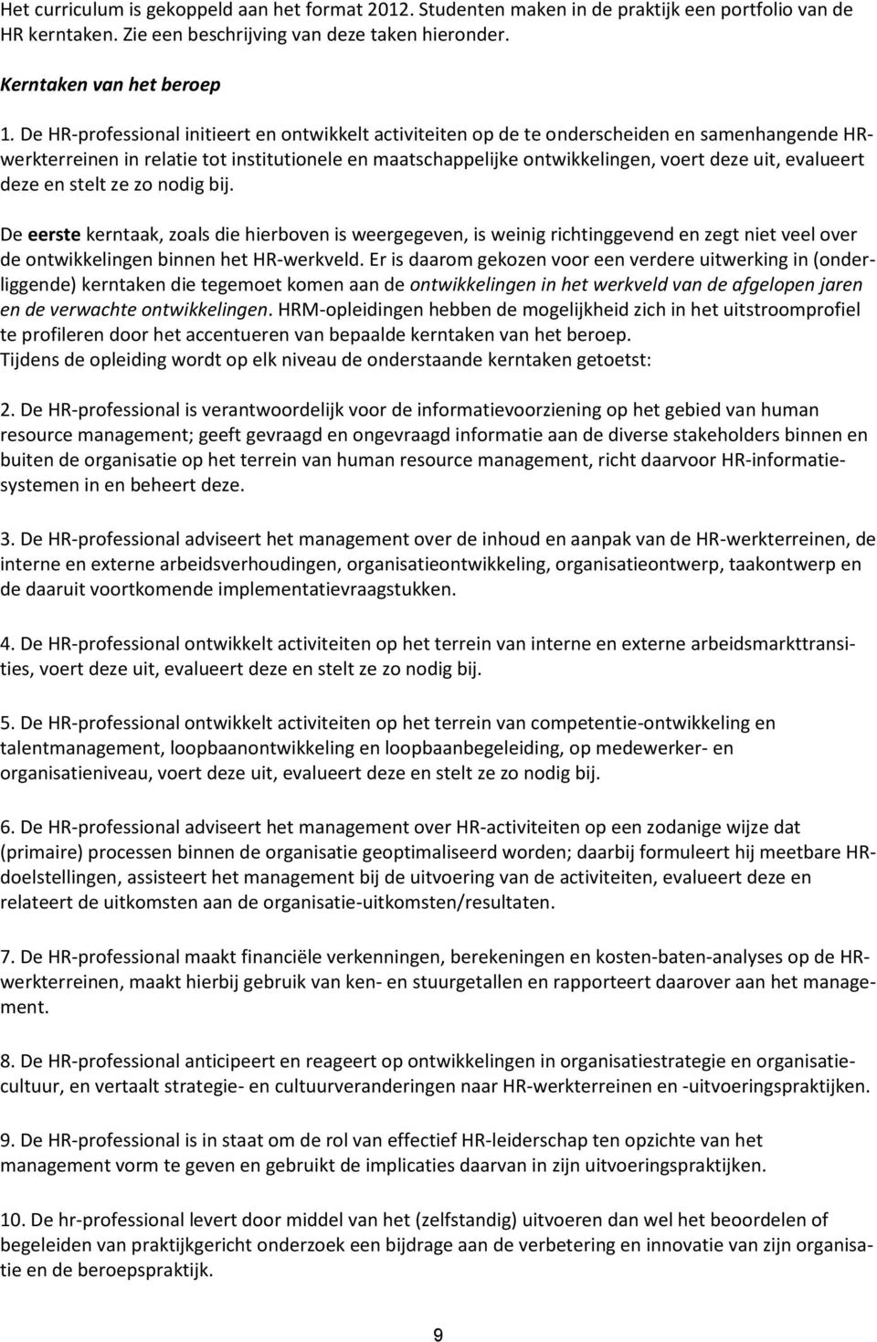 evalueert deze en stelt ze zo nodig bij. De eerste kerntaak, zoals die hierboven is weergegeven, is weinig richtinggevend en zegt niet veel over de ontwikkelingen binnen het HR-werkveld.