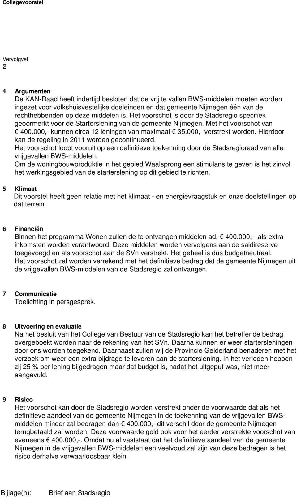 ,- kunnen circa 12 leningen van maximaal 35.,- verstrekt worden. Hierdoor kan de regeling in 211 worden gecontinueerd.