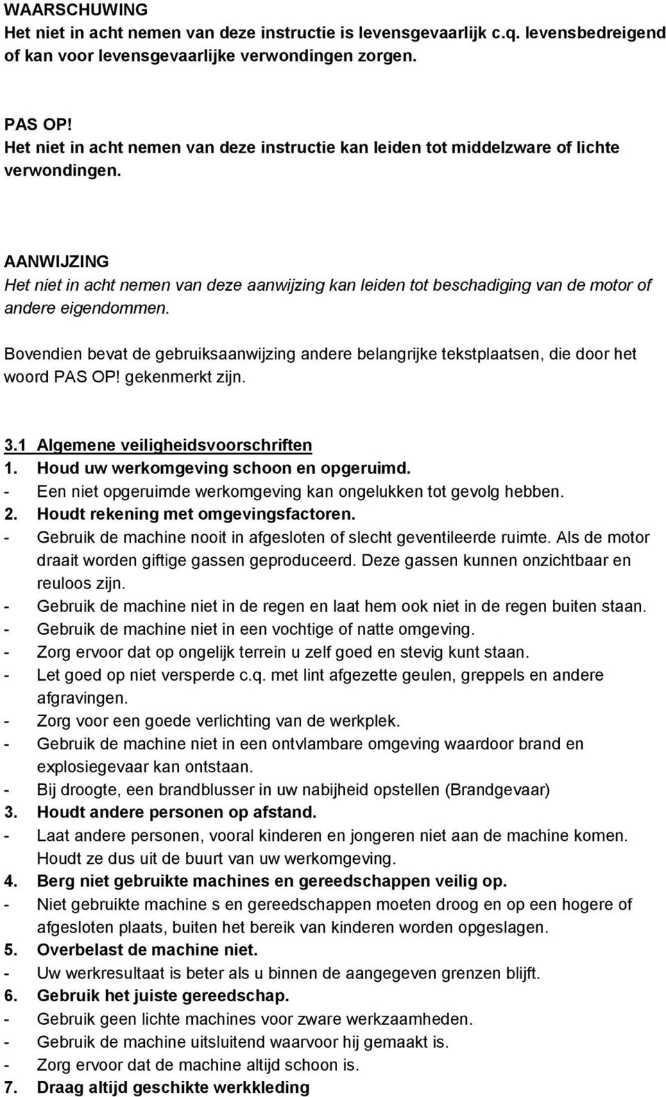 AANWIJZING Het niet in acht nemen van deze aanwijzing kan leiden tot beschadiging van de motor of andere eigendommen.