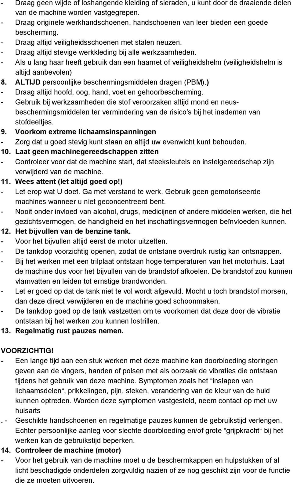 - Als u lang haar heeft gebruik dan een haarnet of veiligheidshelm (veiligheidshelm is altijd aanbevolen) 8. ALTIJD persoonlijke beschermingsmiddelen dragen (PBM).