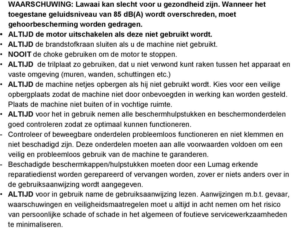 ALTIJD de trilplaat zo gebruiken, dat u niet verwond kunt raken tussen het apparaat en vaste omgeving (muren, wanden, schuttingen etc.) ALTIJD de machine netjes opbergen als hij niet gebruikt wordt.