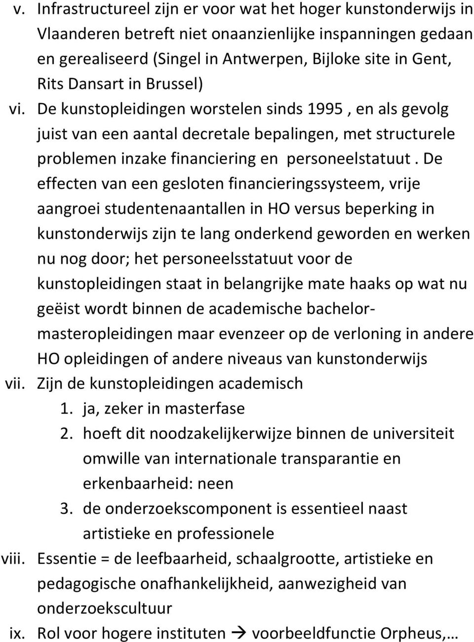 De effecten van een gesloten financieringssysteem, vrije aangroei studentenaantallen in HO versus beperking in kunstonderwijs zijn te lang onderkend geworden en werken nu nog door; het