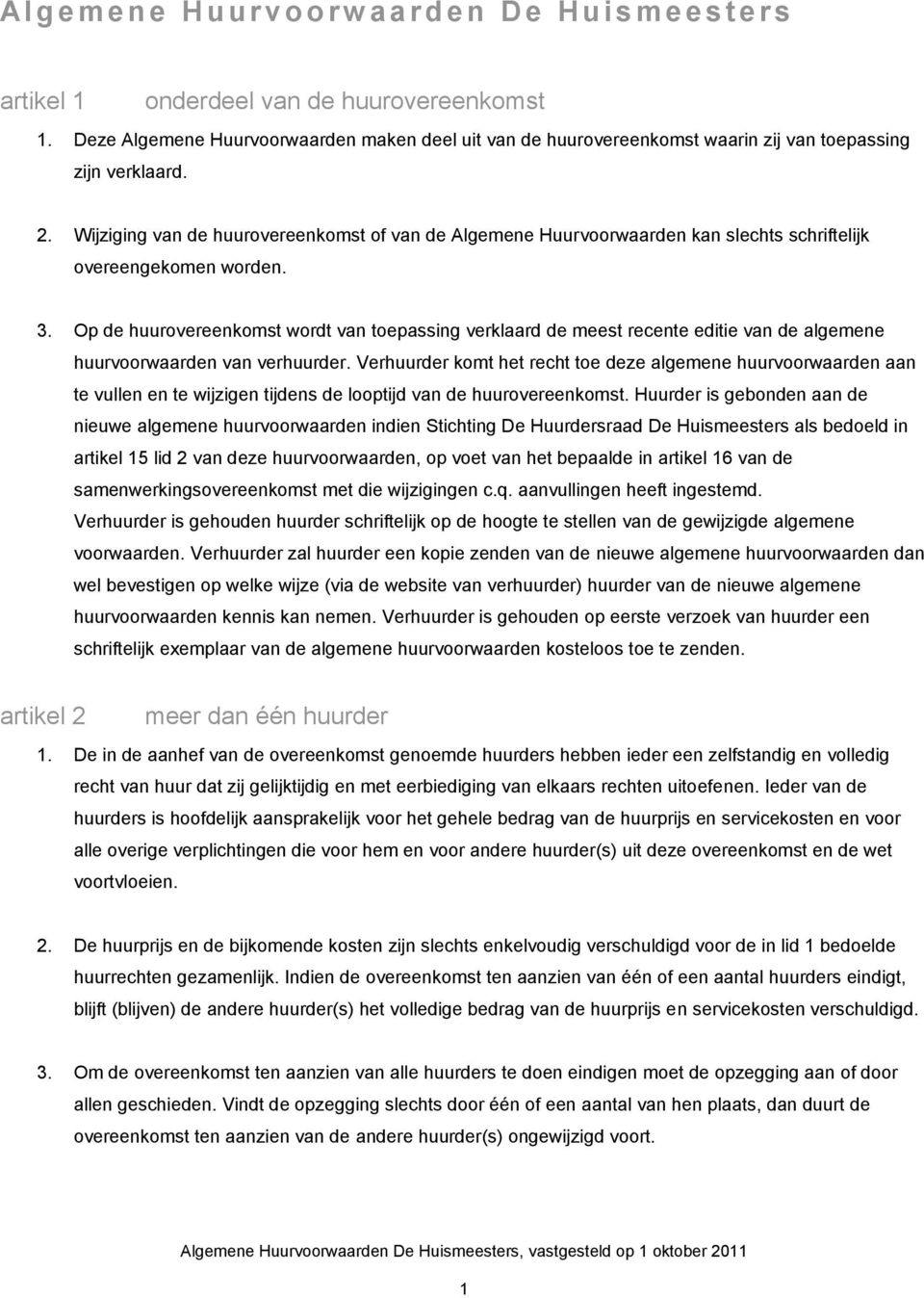 Wijziging van de huurovereenkomst of van de Algemene Huurvoorwaarden kan slechts schriftelijk overeengekomen worden. 3.