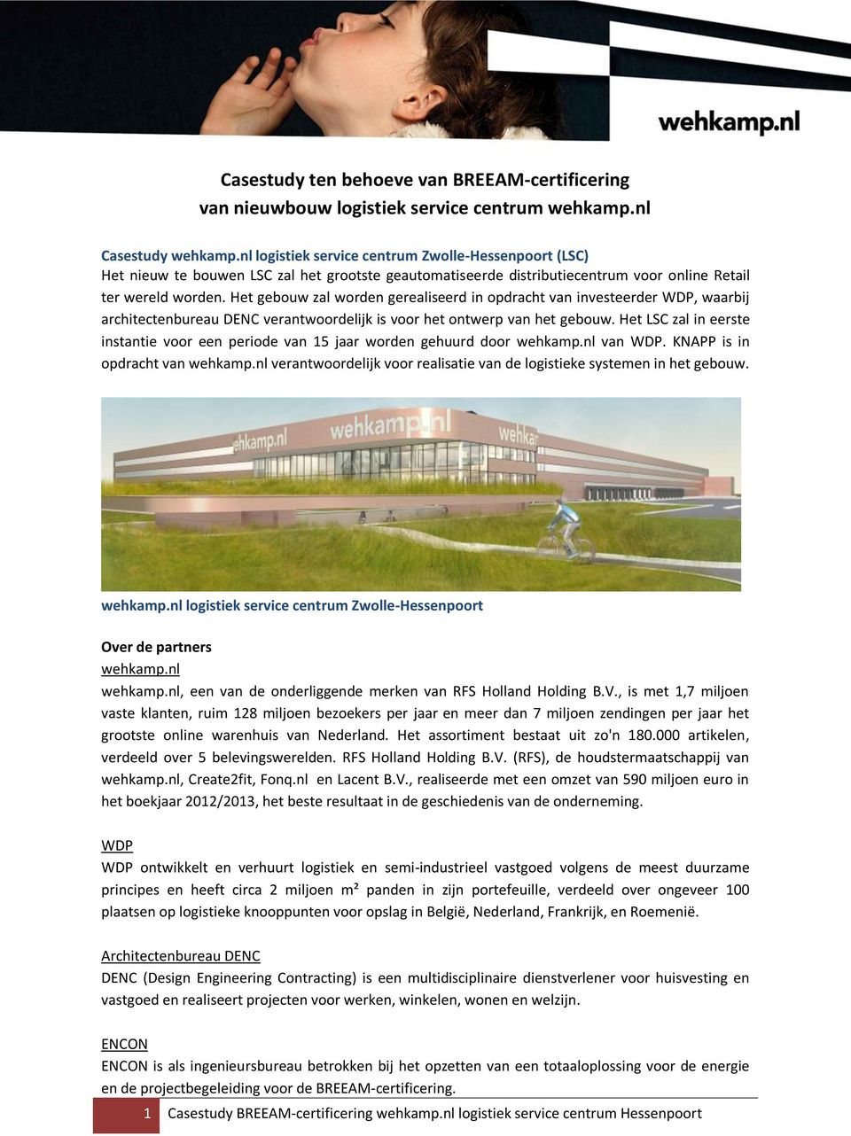 Het gebouw zal worden gerealiseerd in opdracht van investeerder WDP, waarbij architectenbureau DENC verantwoordelijk is voor het ontwerp van het gebouw.