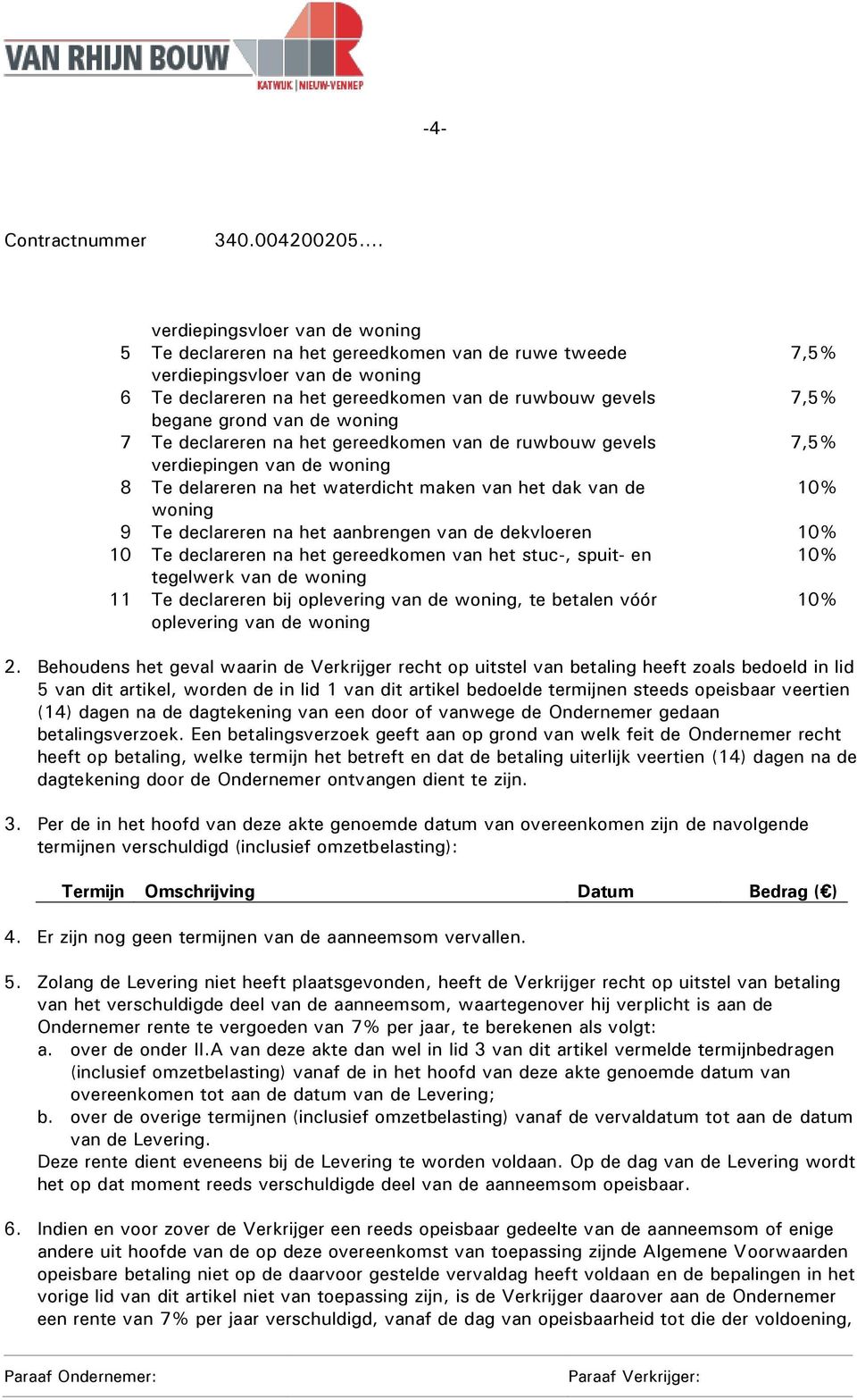 aanbrengen van de dekvloeren 10% 10 Te declareren na het gereedkomen van het stuc-, spuit- en 10% tegelwerk van de woning 11 Te declareren bij oplevering van de woning, te betalen vóór oplevering van