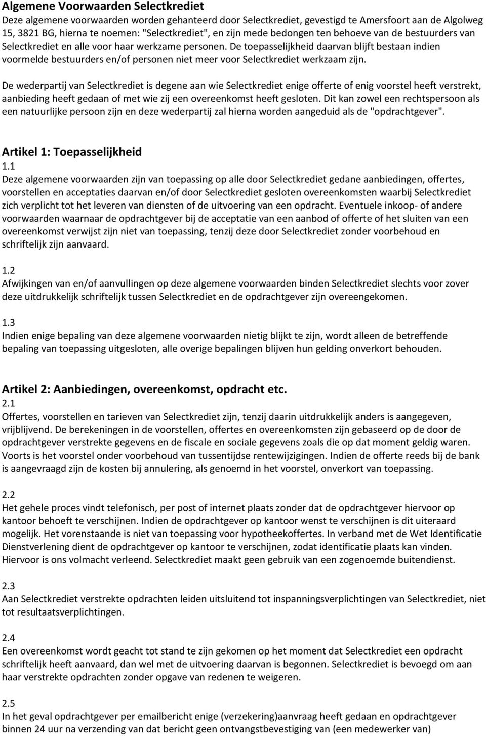 De toepasselijkheid daarvan blijft bestaan indien voormelde bestuurders en/of personen niet meer voor Selectkrediet werkzaam zijn.