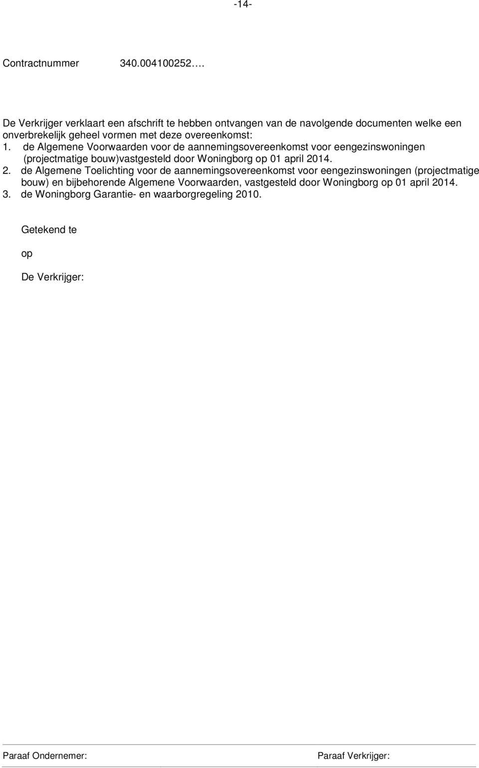 de Algemene Voorwaarden voor de aannemingsovereenkomst voor eengezinswoningen (projectmatige bouw)vastgesteld door Woningborg op 01 april 2014.