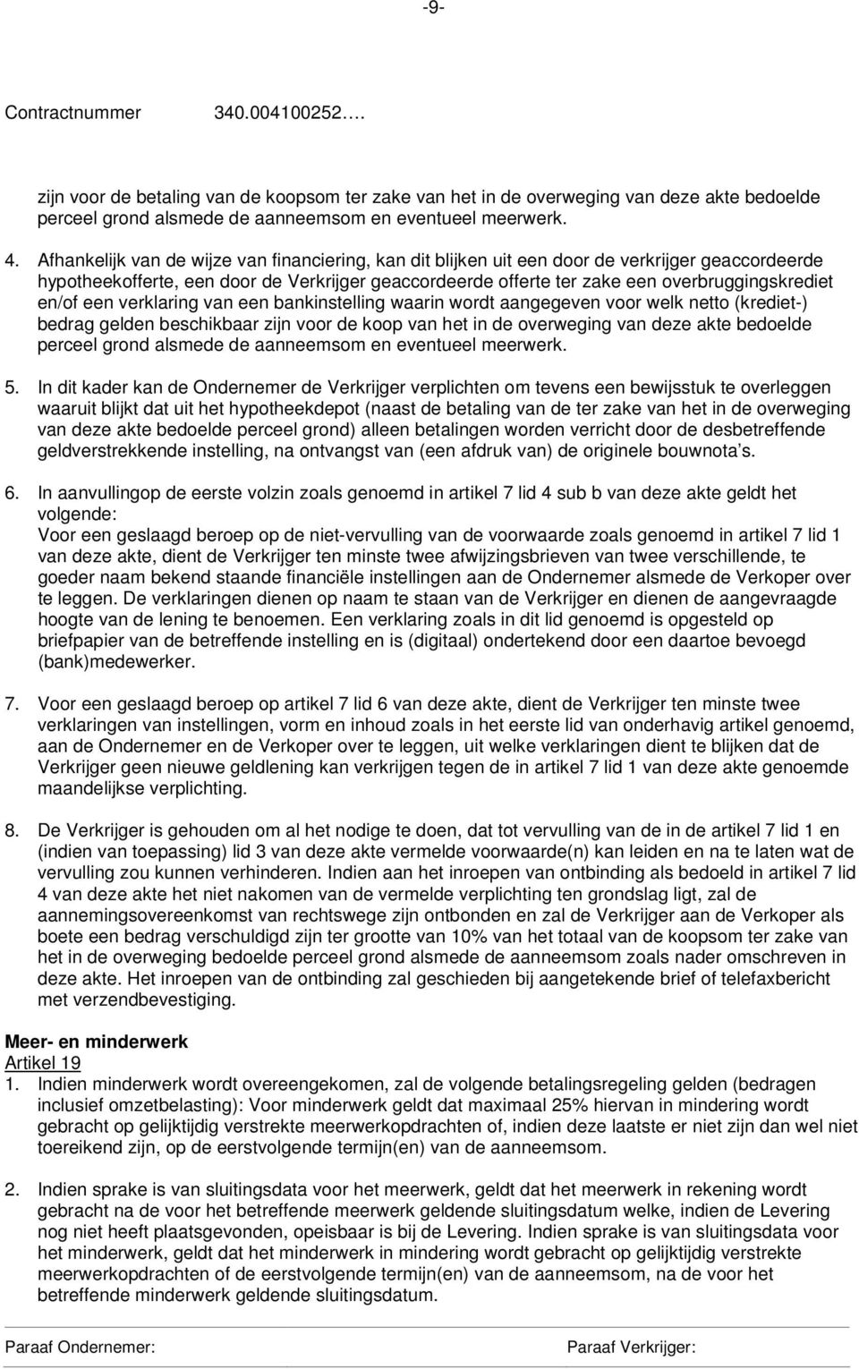 en/of een verklaring van een bankinstelling waarin wordt aangegeven voor welk netto (krediet-) bedrag gelden beschikbaar zijn voor de koop van het in de overweging van deze akte bedoelde perceel