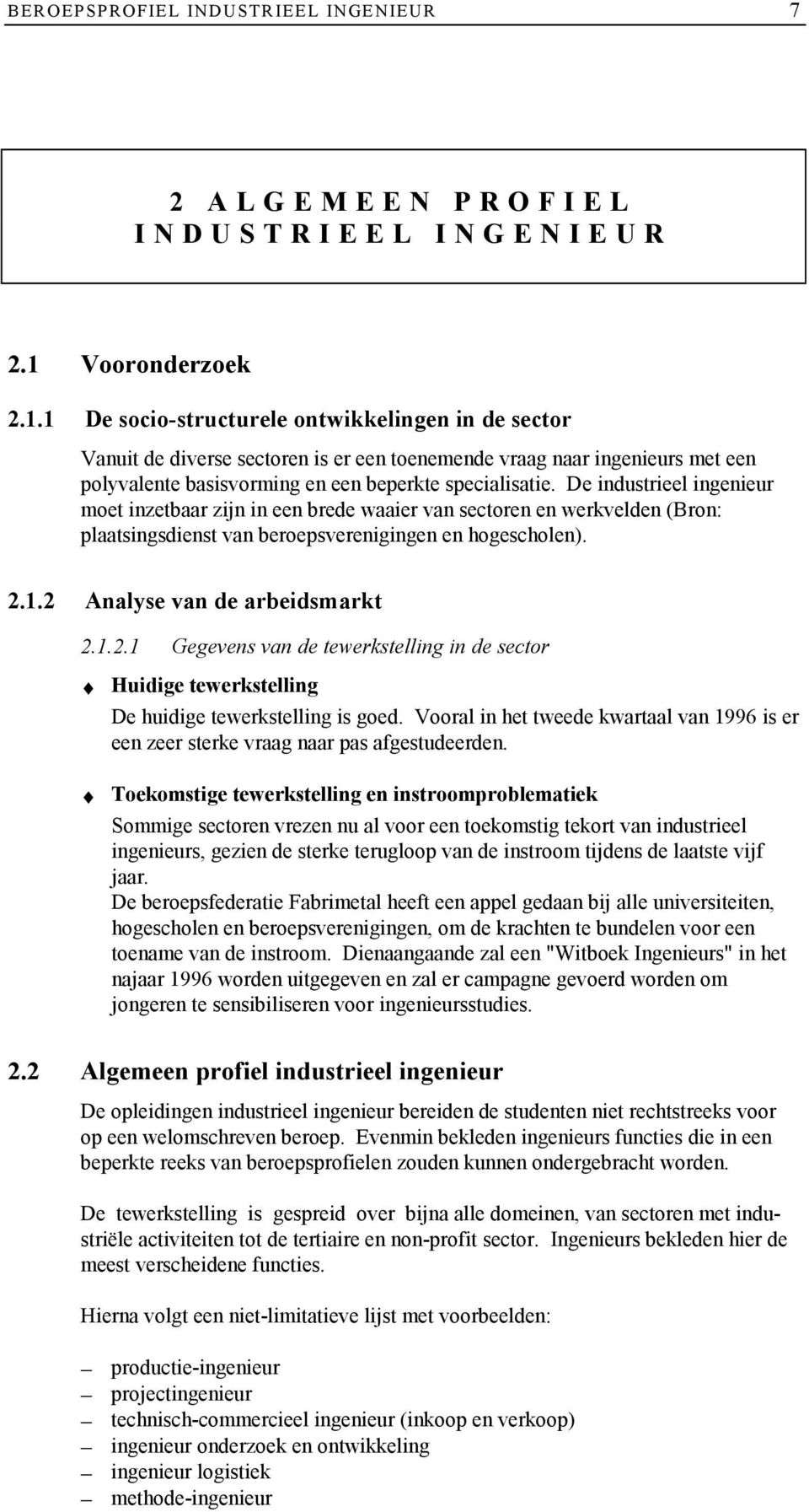 1 De socio-structurele ontwikkelingen in de sector Vanuit de diverse sectoren is er een toenemende vraag naar ingenieurs met een polyvalente basisvorming en een beperkte specialisatie.