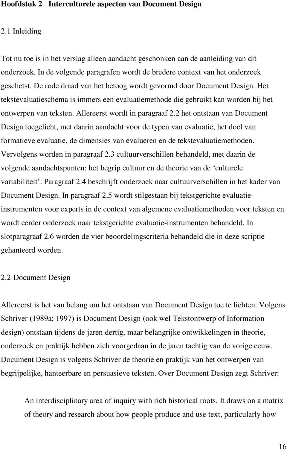 Het tekstevaluatieschema is immers een evaluatiemethode die gebruikt kan worden bij het ontwerpen van teksten. Allereerst wordt in paragraaf 2.