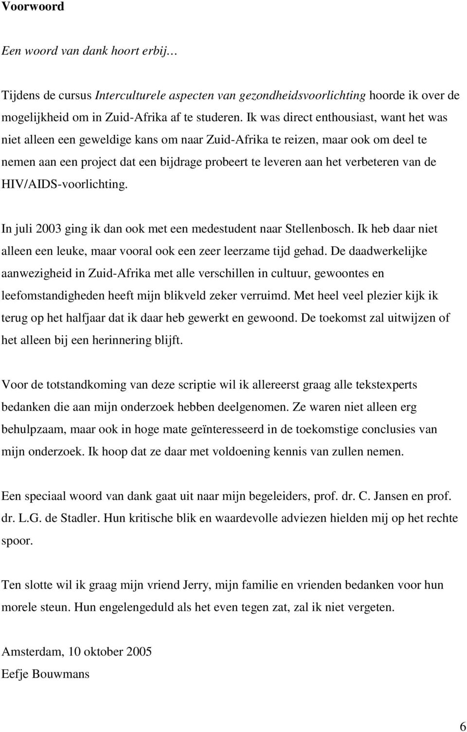 van de HIV/AIDS-voorlichting. In juli 2003 ging ik dan ook met een medestudent naar Stellenbosch. Ik heb daar niet alleen een leuke, maar vooral ook een zeer leerzame tijd gehad.