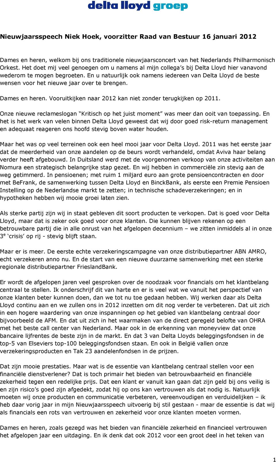 En u natuurlijk ook namens iedereen van Delta Lloyd de beste wensen voor het nieuwe jaar over te brengen. Dames en heren. Vooruitkijken naar 2012 kan niet zonder terugkijken op 2011.