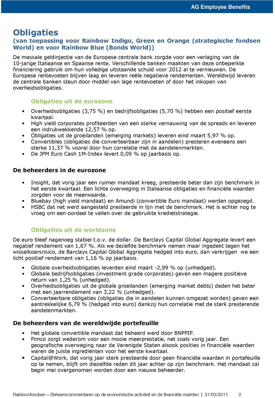 De Europese rentevoeten blijven laag en leveren reële negatieve rendementen. Wereldwijd leveren de centrale banken steun door middel van lage rentevoeten of door het inkopen van overheidsobligaties.