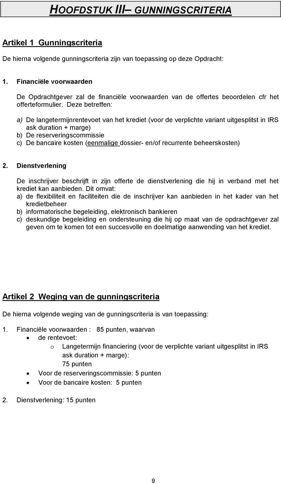 Deze betreffen: a) De langetermijnrentevoet van het krediet (voor de verplichte variant uitgesplitst in IRS ask duration + marge) b) De reserveringscommissie c) De bancaire kosten (eenmalige dossier-