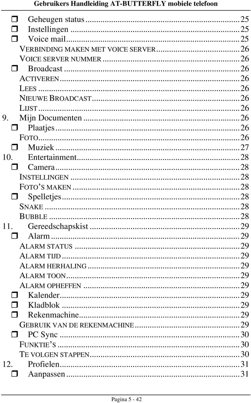 ..28 Spelletjes...28 SNAKE...28 BUBBLE...28 11. Gereedschapskist...29 Alarm...29 ALARM STATUS...29 ALARM TIJD...29 ALARM HERHALING...29 ALARM TOON...29 ALARM OPHEFFEN.