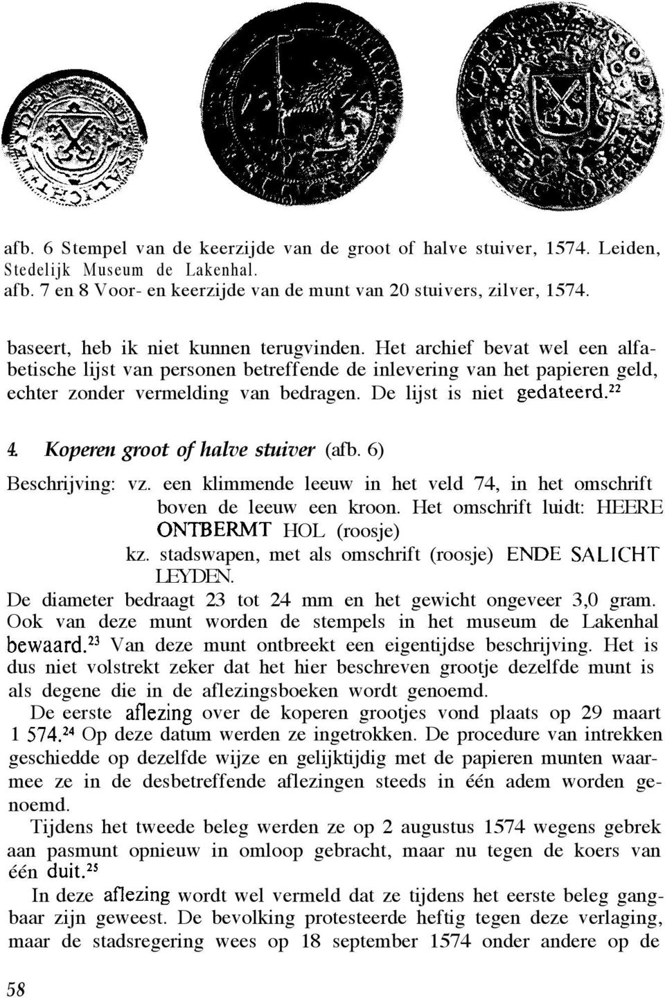 De lijst is niet gedateerd.22 4. Koperen groot of halve stuiver (afb. 6) Beschrijving: vz. een klimmende leeuw in het veld 74, in het omschrift boven de leeuw een kroon.