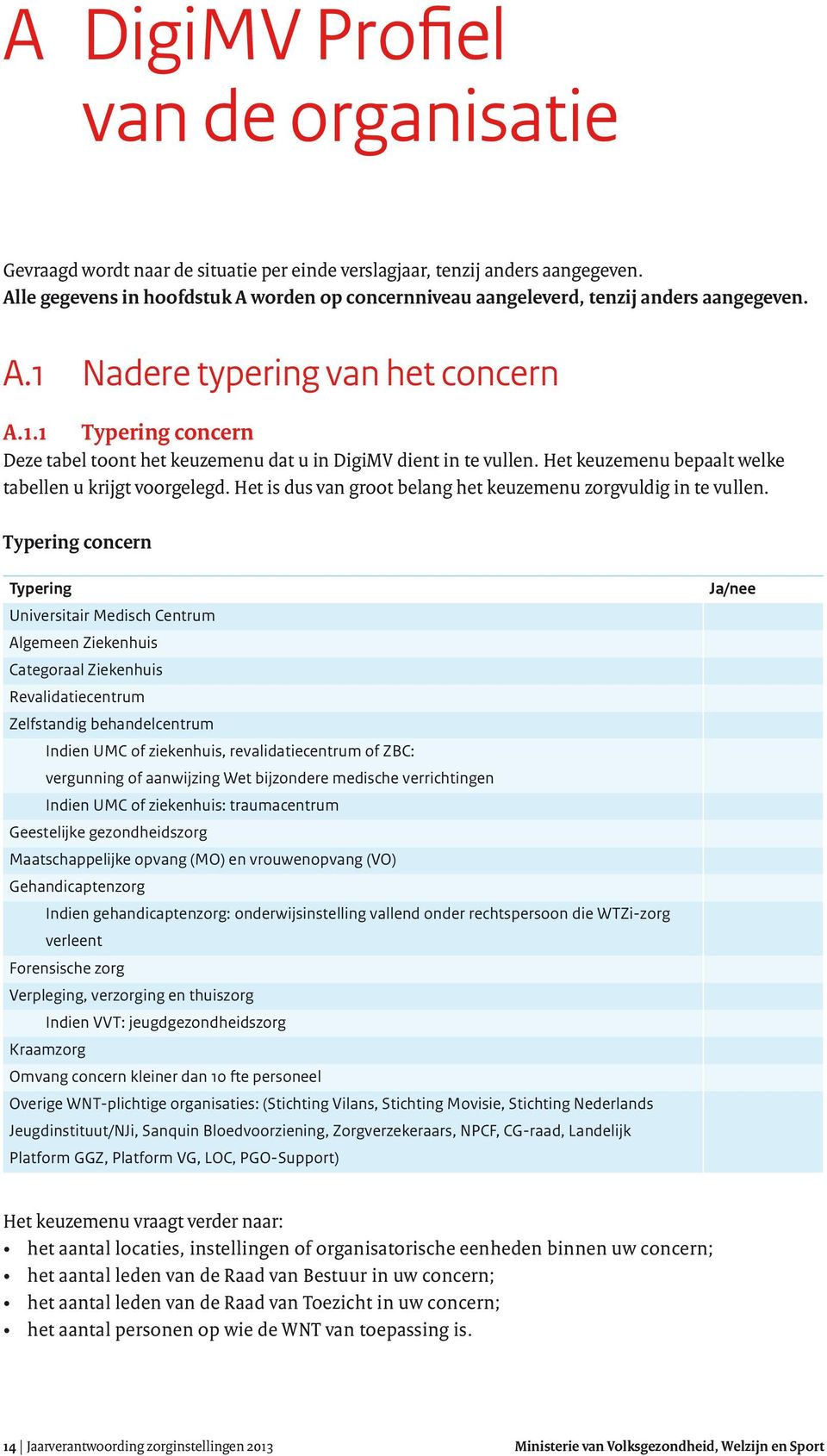 Het keuzemenu bepaalt welke tabellen u krijgt voorgelegd. Het is dus van groot belang het keuzemenu zorgvuldig in te vullen.