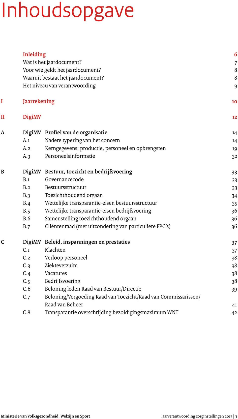 2 Kerngegevens: productie, personeel en opbrengsten 19 A.3 Personeelsinformatie 32 B DigiMV Bestuur, toezicht en bedrijfsvoering 33 B.1 Governancecode 33 B.2 Bestuursstructuur 33 B.