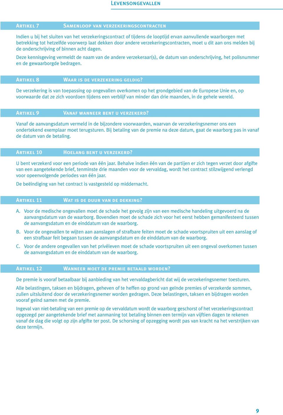 Deze kennisgeving vermeldt de naam van de andere verzekeraar(s), de datum van onderschrijving, het polisnummer en de gewaarborgde bedragen. Artikel 8 Waar is de verzekering geldig?