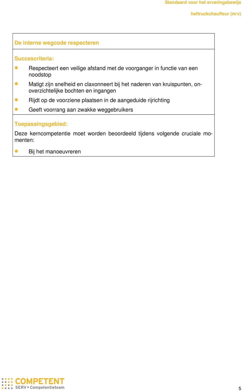 ingangen Rijdt op de voorziene plaatsen in de aangeduide rijrichting Geeft voorrang aan zwakke weggebruikers