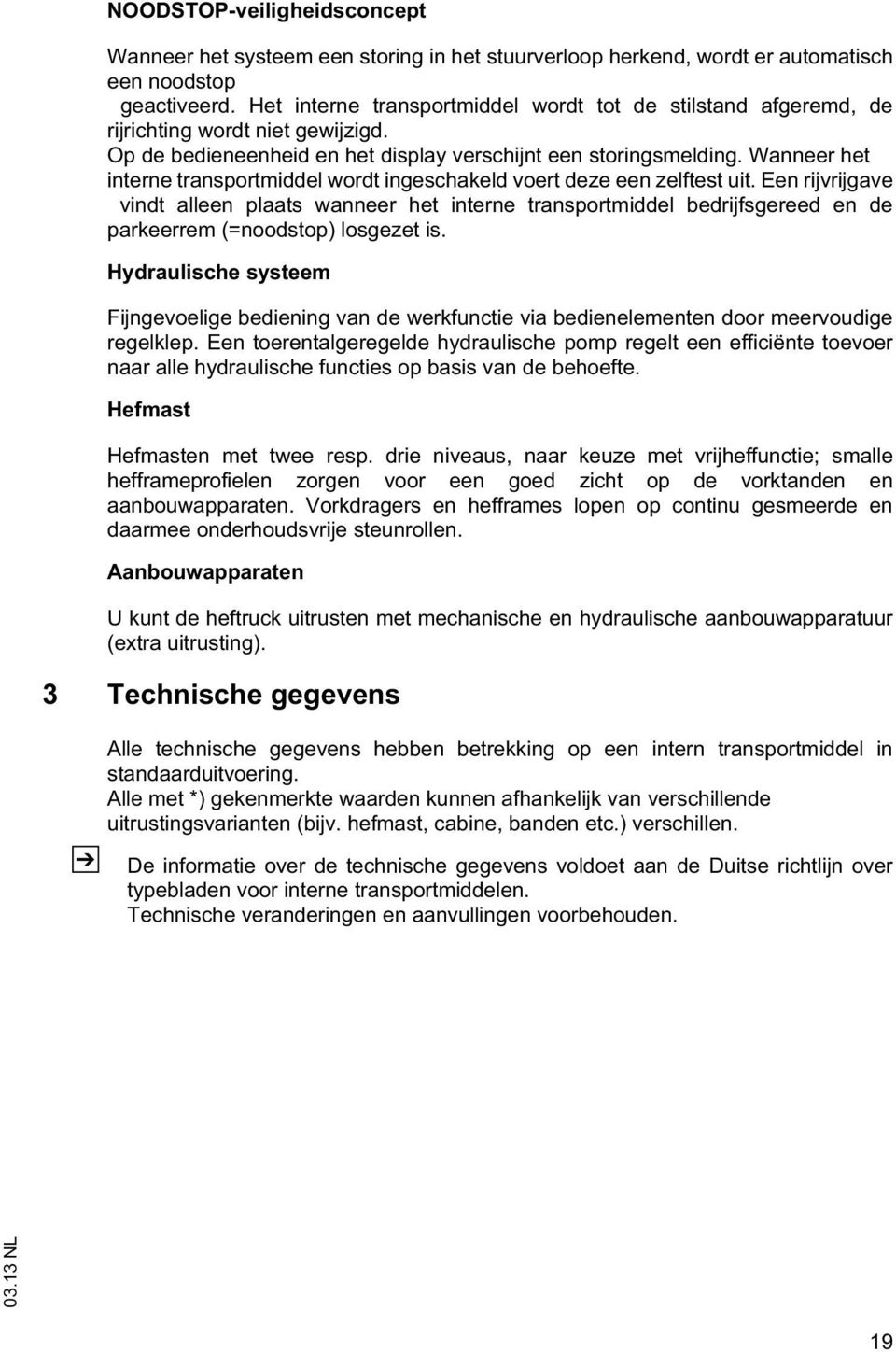 Wanneer he inerne ranspormiddel word ingeschakeld voer deze een zelfes ui. Een rijvrijgave vind alleen plaas wanneer he inerne ranspormiddel bedrijfsgereed en de parkeerrem (=noodsop) losgeze is.