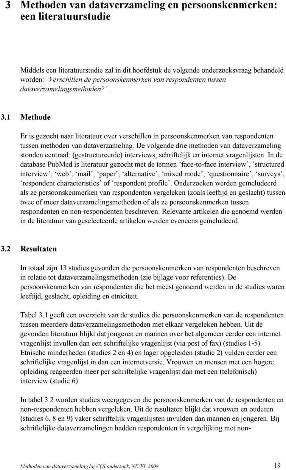 1 Methode Er is gezocht naar literatuur over verschillen in persoonskenmerken van respondenten tussen methoden van dataverzameling.