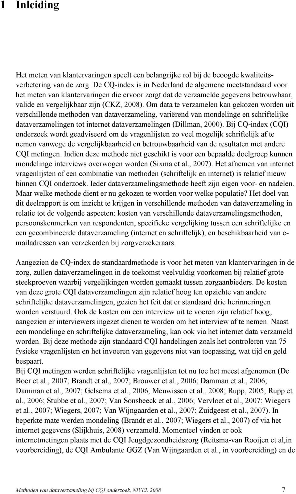 Om data te verzamelen kan gekozen worden uit verschillende methoden van dataverzameling, variërend van mondelinge en schriftelijke dataverzamelingen tot internet dataverzamelingen (Dillman, 2000).