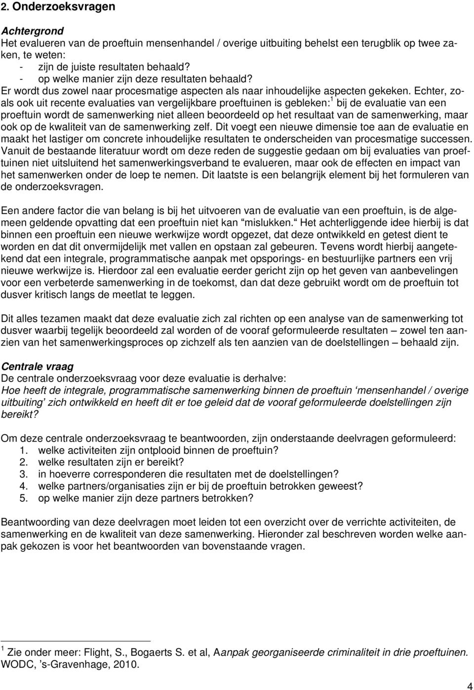 Echter, zoals ook uit recente evaluaties van vergelijkbare proeftuinen is gebleken: 1 bij de evaluatie van een proeftuin wordt de samenwerking niet alleen beoordeeld op het resultaat van de