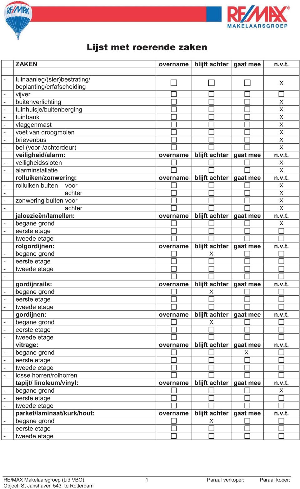 vlaggenmast X - voet van droogmolen X - brievenbus X - bel (voor-/achterdeur) X veiligheid/alarm: overname blijft achter gaat mee n.v.t. - veiligheidssloten X - alarminstallatie X rolluiken/zonwering: overname blijft achter gaat mee n.